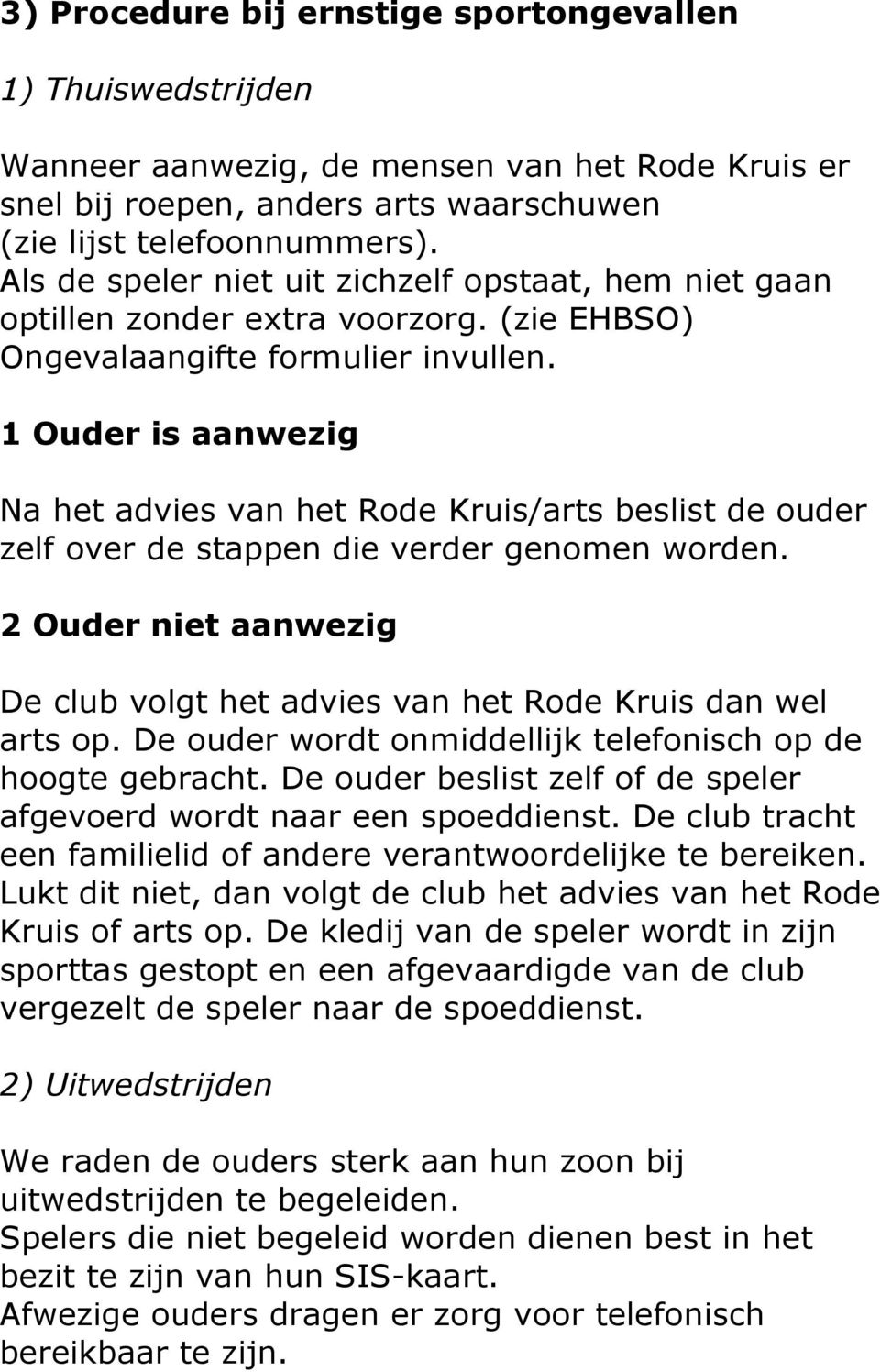 1 Ouder is aanwezig Na het advies van het Rode Kruis/arts beslist de ouder zelf over de stappen die verder genomen worden.