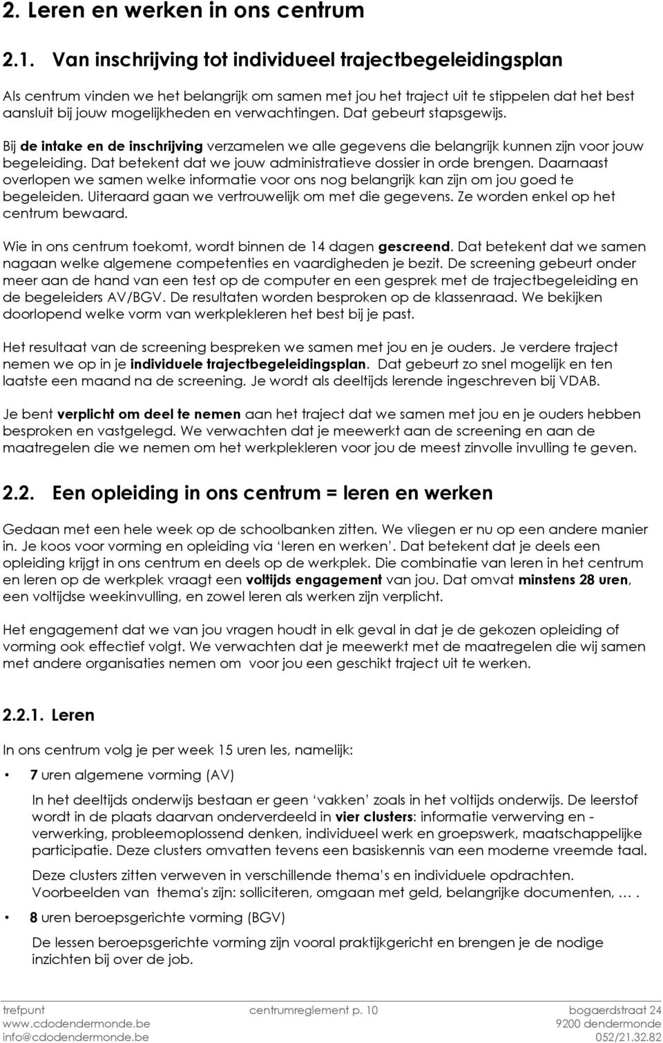 verwachtingen. Dat gebeurt stapsgewijs. Bij de intake en de inschrijving verzamelen we alle gegevens die belangrijk kunnen zijn voor jouw begeleiding.