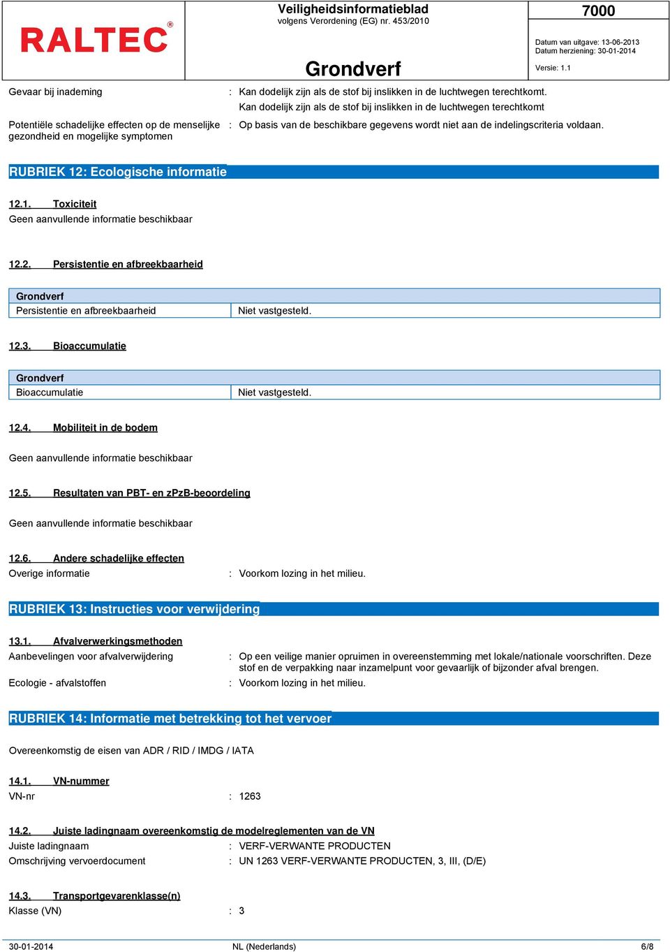 12.3. Bioaccumulatie Bioaccumulatie Niet vastgesteld. 12.4. Mobiliteit in de bodem 12.5. Resultaten van PBT- en zpzb-beoordeling 12.6.