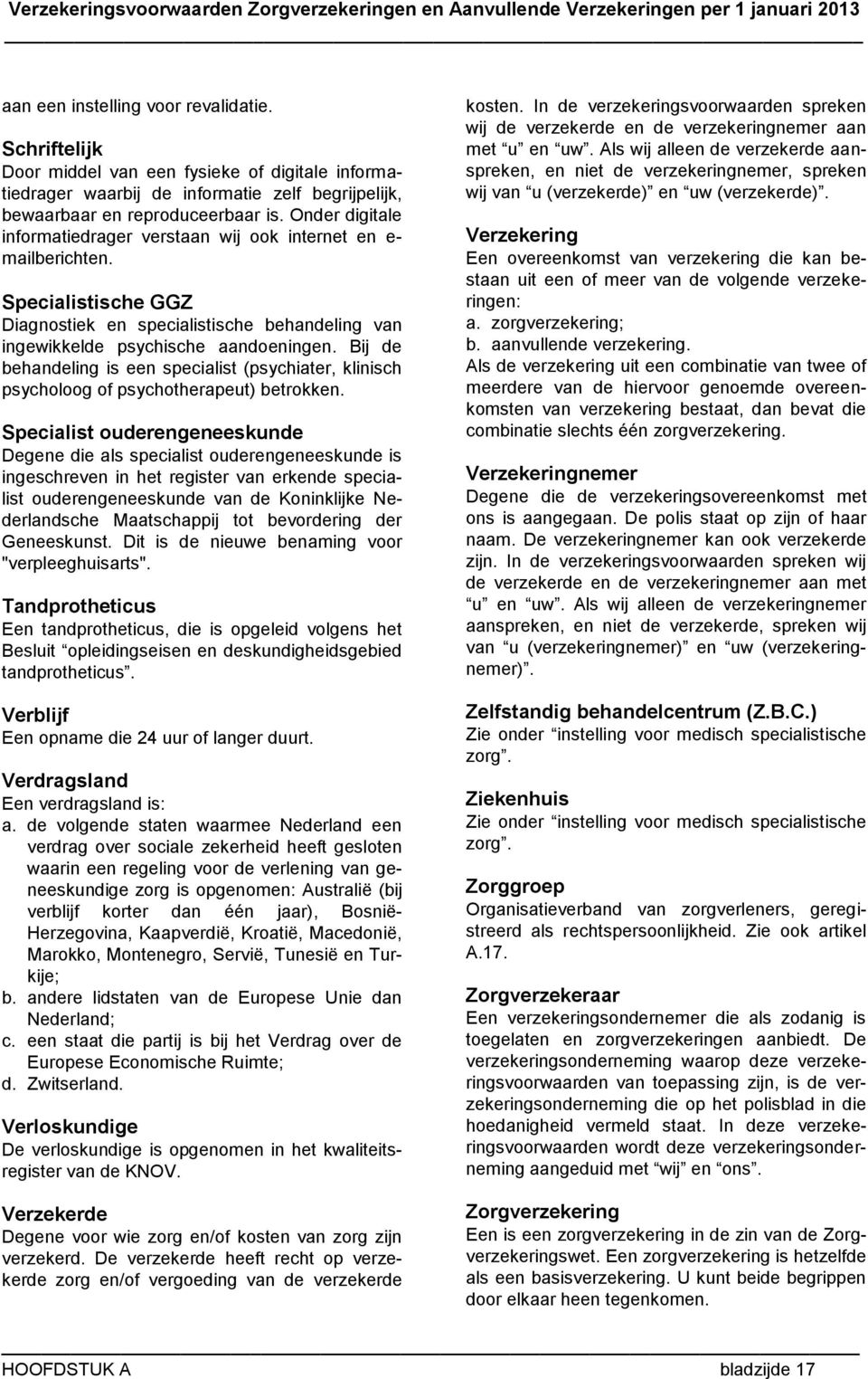 Bij de behandeling is een specialist (psychiater, klinisch psycholoog of psychotherapeut) betrokken.