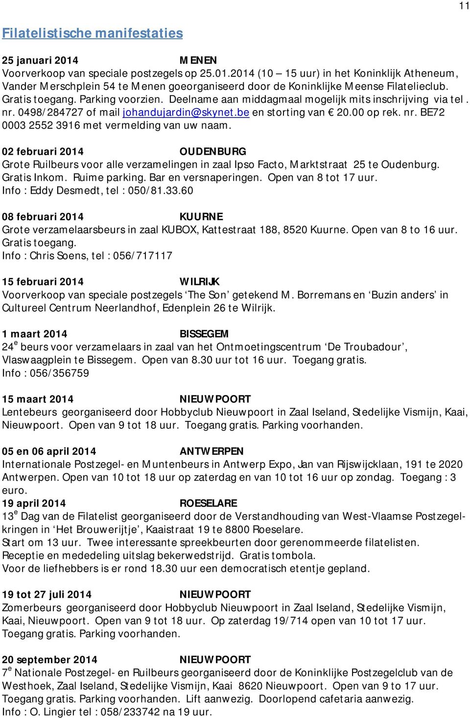 02 februari 2014 OUDENBURG Grote Ruilbeurs voor alle verzamelingen in zaal Ipso Facto, Marktstraat 25 te Oudenburg. Gratis Inkom. Ruime parking. Bar en versnaperingen. Open van 8 tot 17 uur.