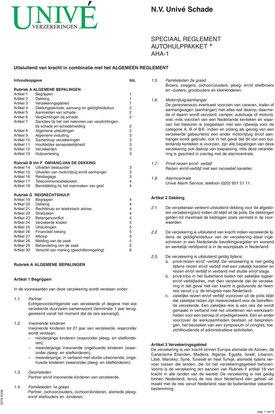 nakomen van verplichtingen bij schade en schademelding 2 Artikel 8 Algemene uitsluitingen 2 Artikel 9 Algemene insluiting 3 Artikel 10 Samenloop verzekeringen 3 Artikel 11 Hoofdelijke