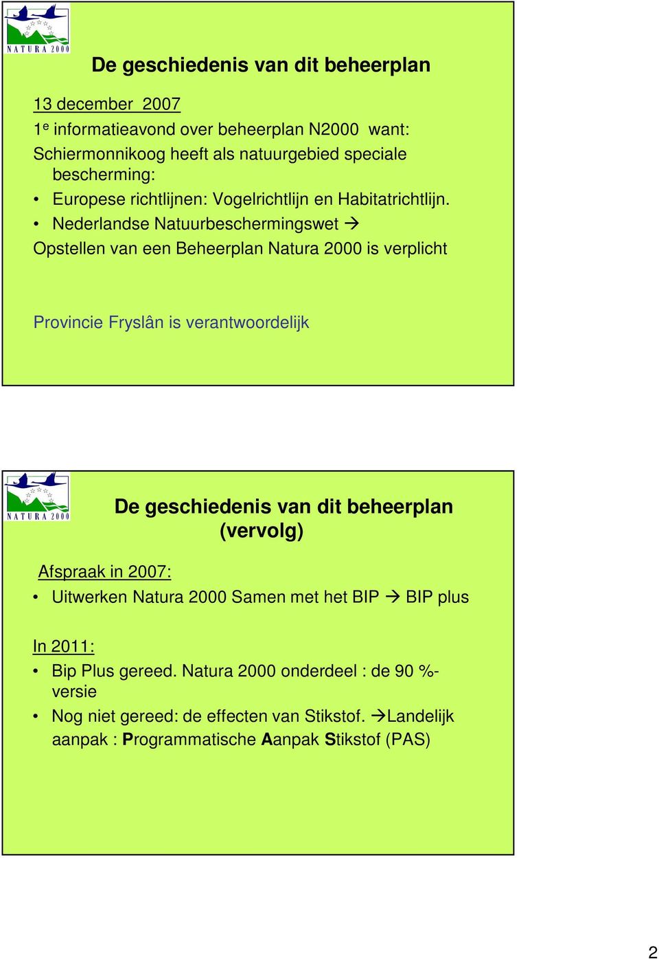 Nederlandse Natuurbeschermingswet Opstellen van een Beheerplan Natura 2000 is verplicht Provincie Fryslân is verantwoordelijk Afspraak in 2007: De