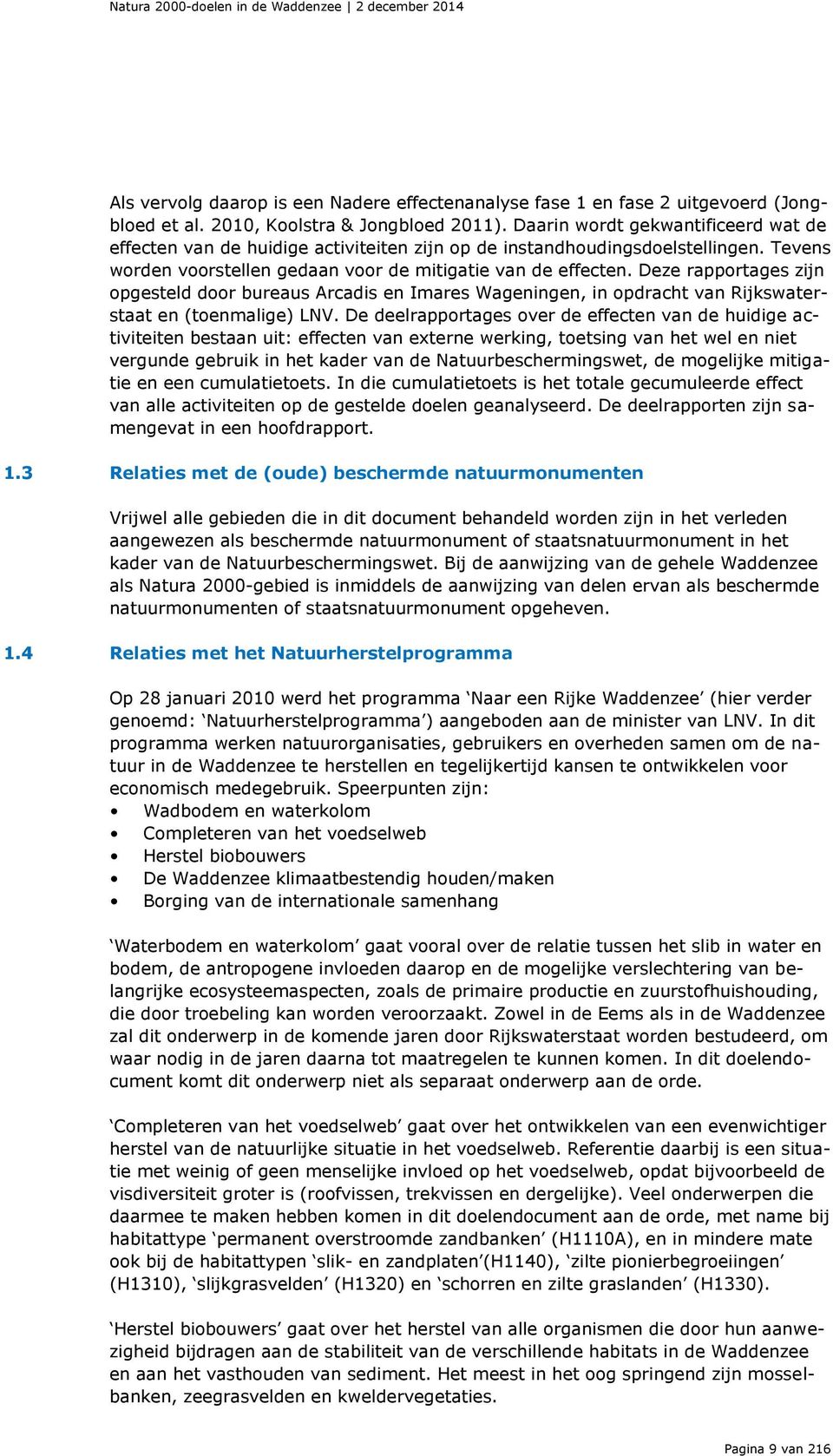 Deze rapportages zijn opgesteld door bureaus Arcadis en Imares Wageningen, in opdracht van Rijkswaterstaat en (toenmalige) LNV.