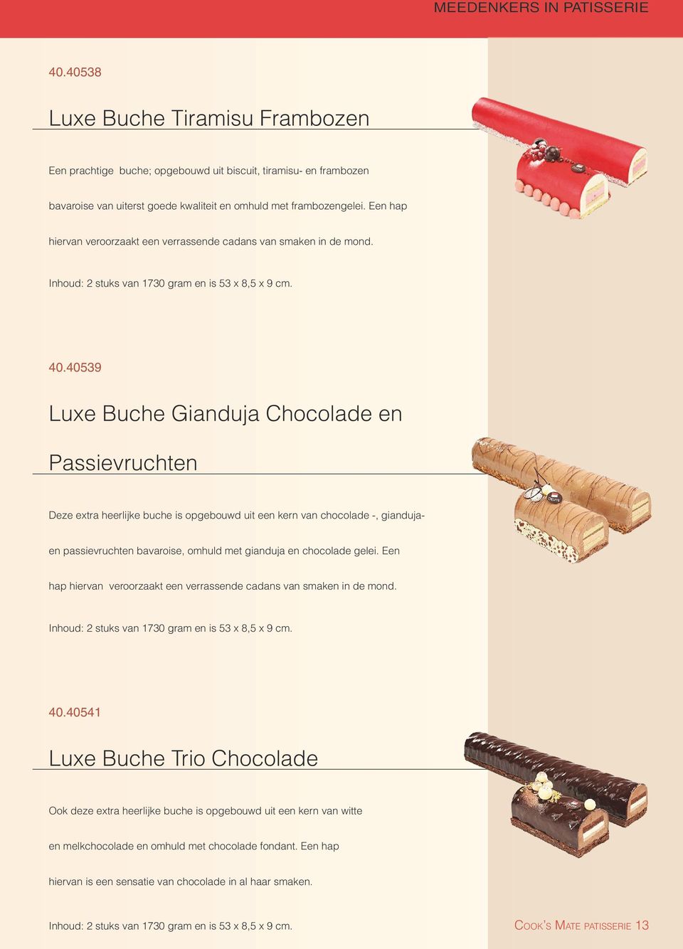 40539 Luxe Buche Gianduja Chocolade en Passievruchten Deze extra heerlijke buche is opgebouwd uit een kern van chocolade -, gianduja- en passievruchten bavaroise, omhuld met gianduja en chocolade