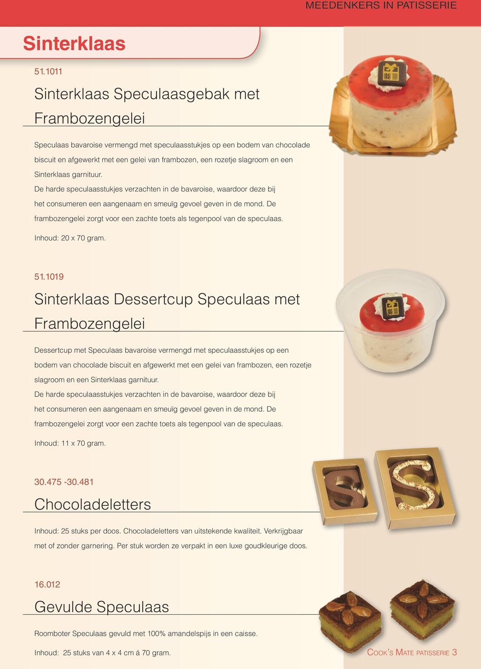 en een Sinterklaas garnituur. De harde speculaasstukjes verzachten in de bavaroise, waardoor deze bij het consumeren een aangenaam en smeuïg gevoel geven in de mond.