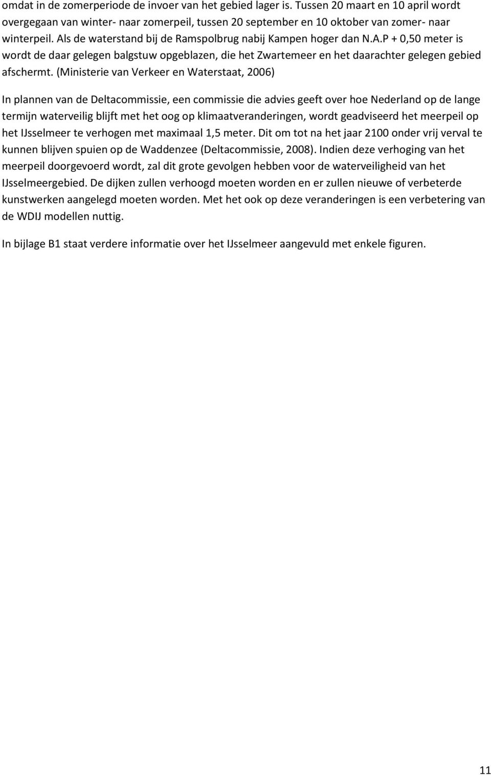 (Ministerie van Verkeer en Waterstaat, 2006) In plannen van de Deltacommissie, een commissie die advies geeft over hoe Nederland op de lange termijn waterveilig blijft met het oog op