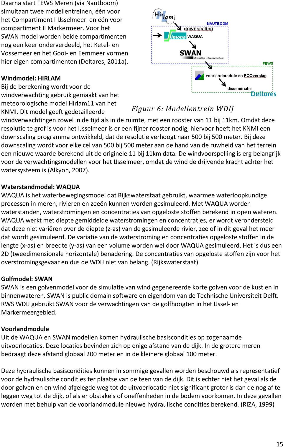 Windmodel: HIRLAM Bij de berekening wordt voor de windverwachting gebruik gemaakt van het meteorologische model Hirlam11 van het KNMI.