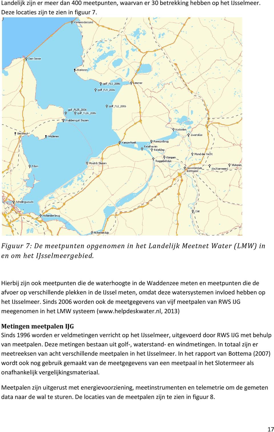 Hierbij zijn ook meetpunten die de waterhoogte in de Waddenzee meten en meetpunten die de afvoer op verschillende plekken in de IJssel meten, omdat deze watersystemen invloed hebben op het IJsselmeer.
