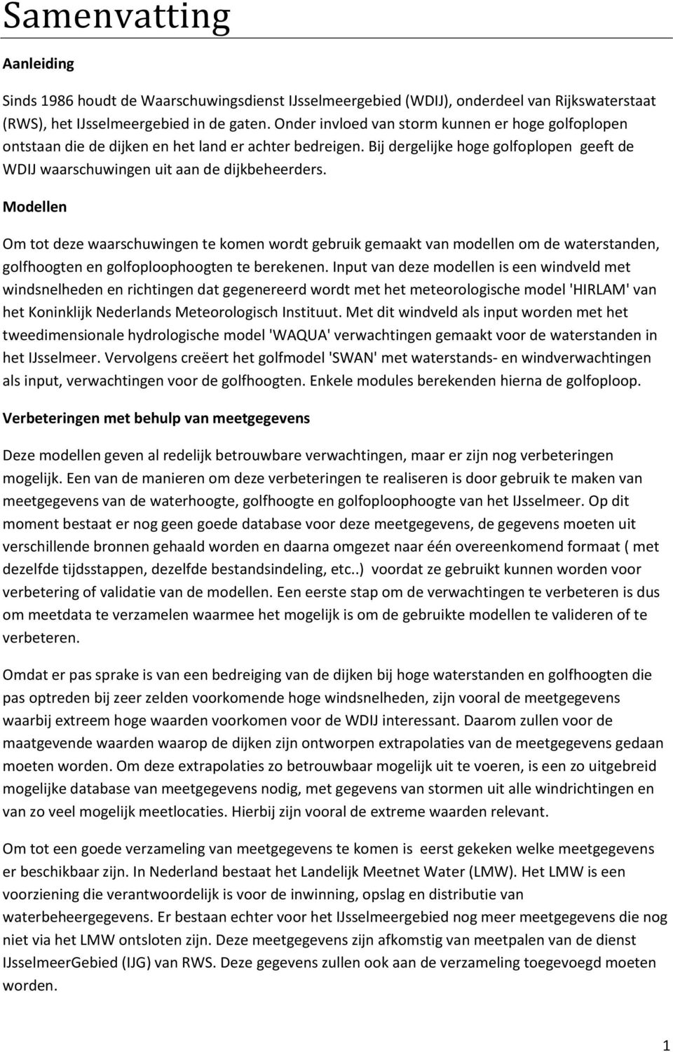 Modellen Om tot deze waarschuwingen te komen wordt gebruik gemaakt van modellen om de waterstanden, golfhoogten en golfoploophoogten te berekenen.