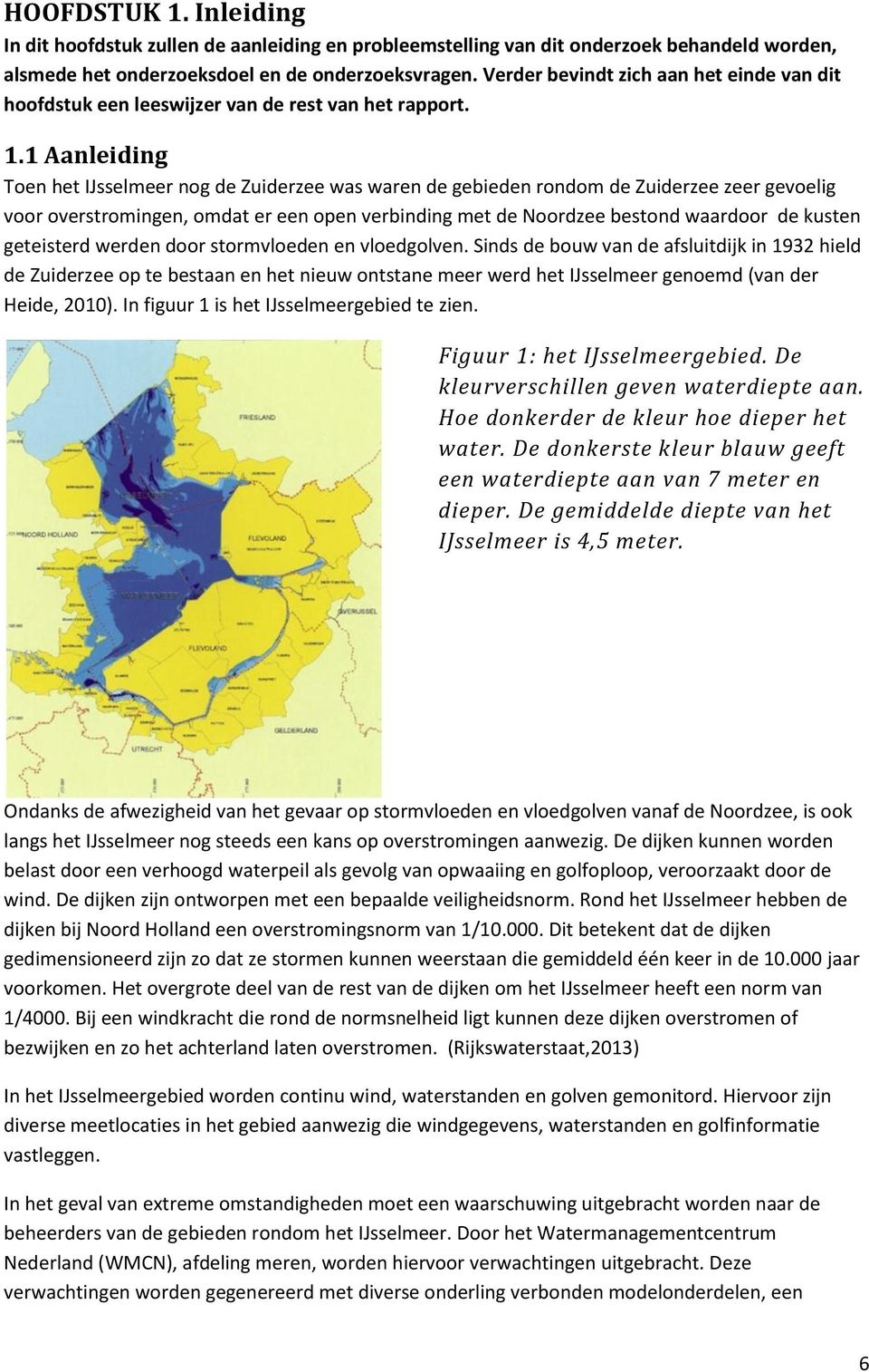 1 Aanleiding Toen het IJsselmeer nog de Zuiderzee was waren de gebieden rondom de Zuiderzee zeer gevoelig voor overstromingen, omdat er een open verbinding met de Noordzee bestond waardoor de kusten