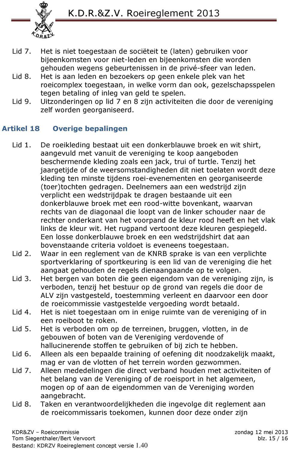 Uitzonderingen op lid 7 en 8 zijn activiteiten die door de vereniging zelf worden georganiseerd. Artikel 18 Overige bepalingen Lid 6. Lid 7. Lid 8.