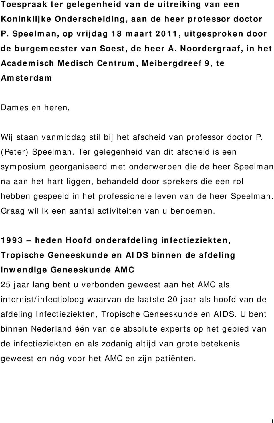 Noordergraaf, in het Academisch Medisch Centrum, Meibergdreef 9, te Amsterdam Dames en heren, Wij staan vanmiddag stil bij het afscheid van professor doctor P. (Peter) Speelman.
