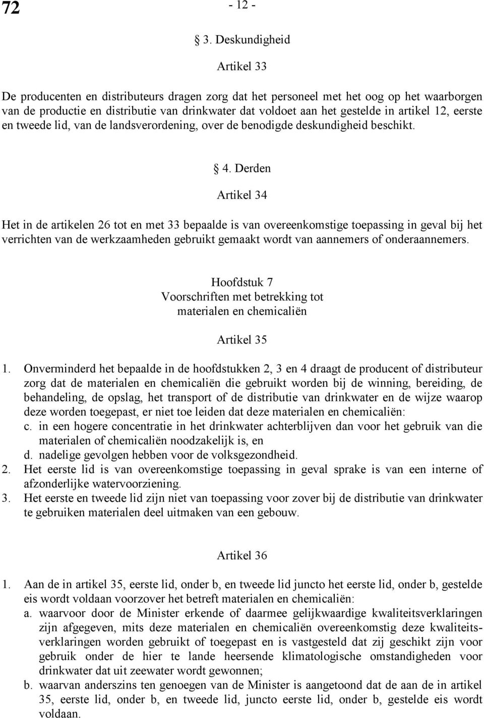 artikel 12, eerste en tweede lid, van de landsverordening, over de benodigde deskundigheid beschikt. 4.