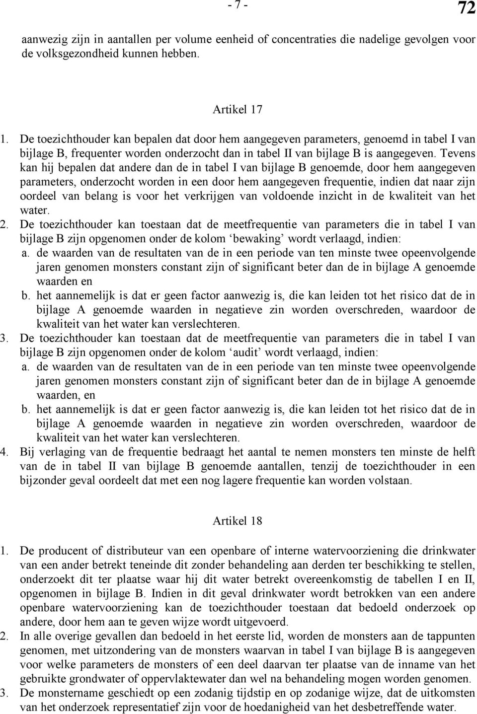 Tevens kan hij bepalen dat andere dan de in tabel I van bijlage B genoemde, door hem aangegeven parameters, onderzocht worden in een door hem aangegeven frequentie, indien dat naar zijn oordeel van