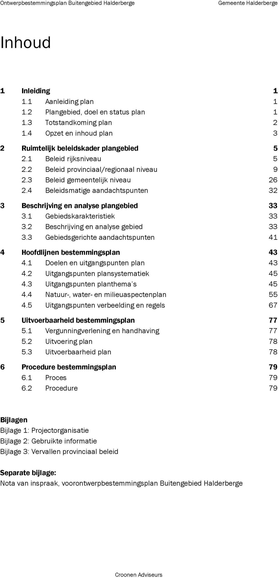 2 Beschrijving en analyse gebied 33 3.3 Gebiedsgerichte aandachtspunten 41 4 Hoofdlijnen bestemmingsplan 43 4.1 Doelen en uitgangspunten plan 43 4.2 Uitgangspunten plansystematiek 45 4.