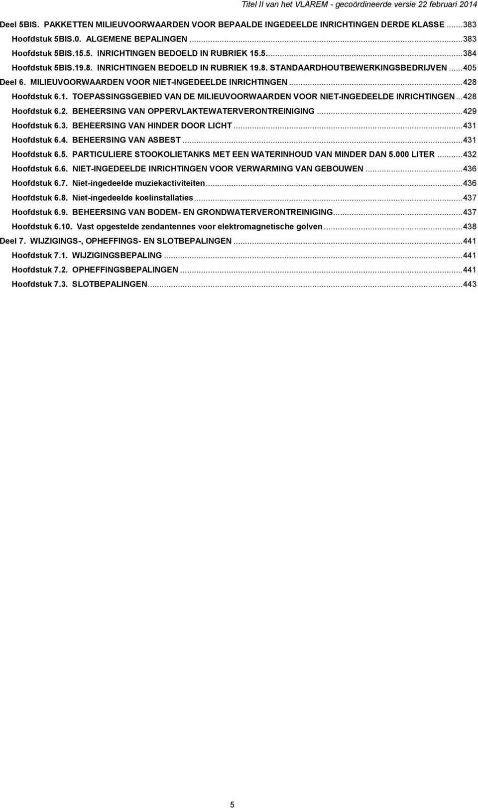 .. 428 Hoofdstuk 6.2. BEHEERSING VAN OPPERVLAKTEWATERVERONTREINIGING... 429 Hoofdstuk 6.3. BEHEERSING VAN HINDER DOOR LICHT... 431 Hoofdstuk 6.4. BEHEERSING VAN ASBEST... 431 Hoofdstuk 6.5.