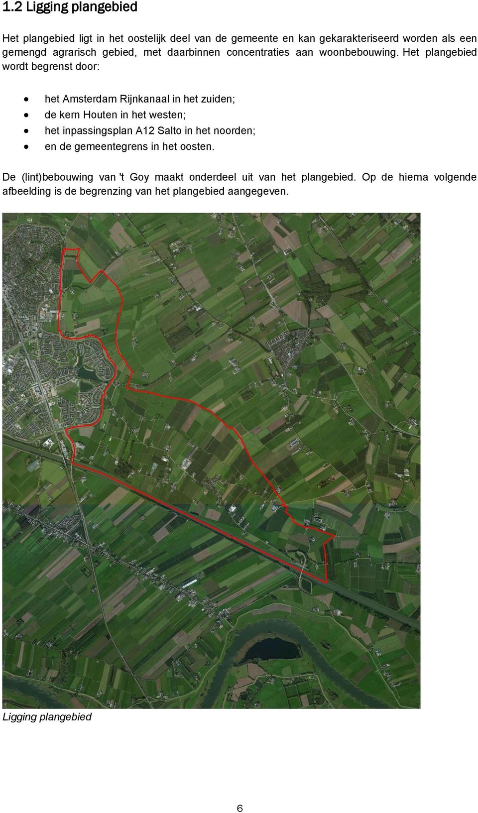 Het plangebied wordt begrenst door: het Amsterdam Rijnkanaal in het zuiden; de kern Houten in het westen; het inpassingsplan A12 Salto in