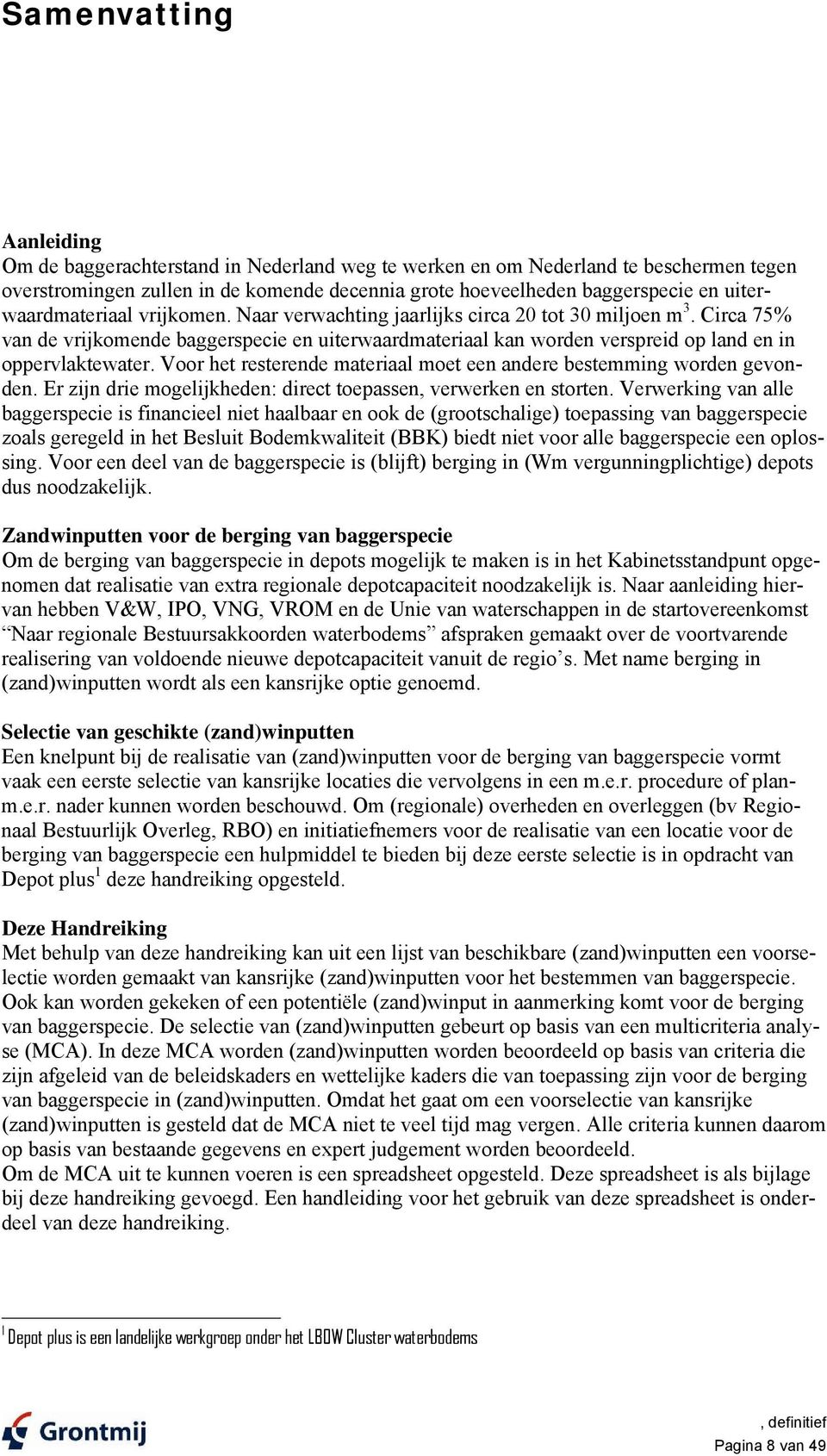 Circa 75% van de vrijkomende baggerspecie en uiterwaardmateriaal kan worden verspreid op land en in oppervlaktewater. Voor het resterende materiaal moet een andere bestemming worden gevonden.