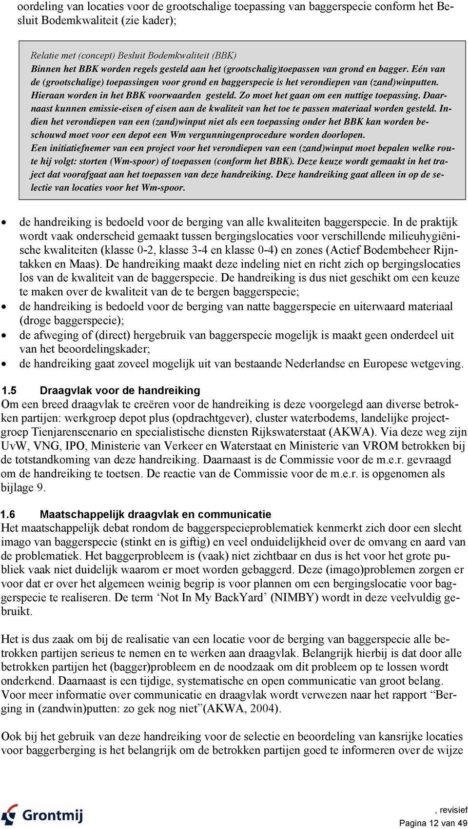 Hieraan worden in het BBK voorwaarden gesteld. Zo moet het gaan om een nuttige toepassing. Daarnaast kunnen emissie-eisen of eisen aan de kwaliteit van het toe te passen materiaal worden gesteld.