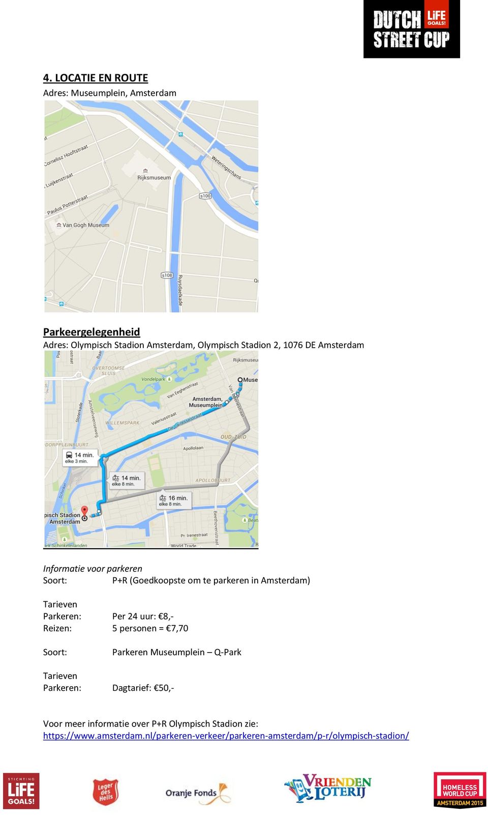 24 uur: 8,- Reizen: 5 personen = 7,70 Soort: Parkeren Museumplein Q-Park Tarieven Parkeren: Dagtarief: 50,- Voor meer