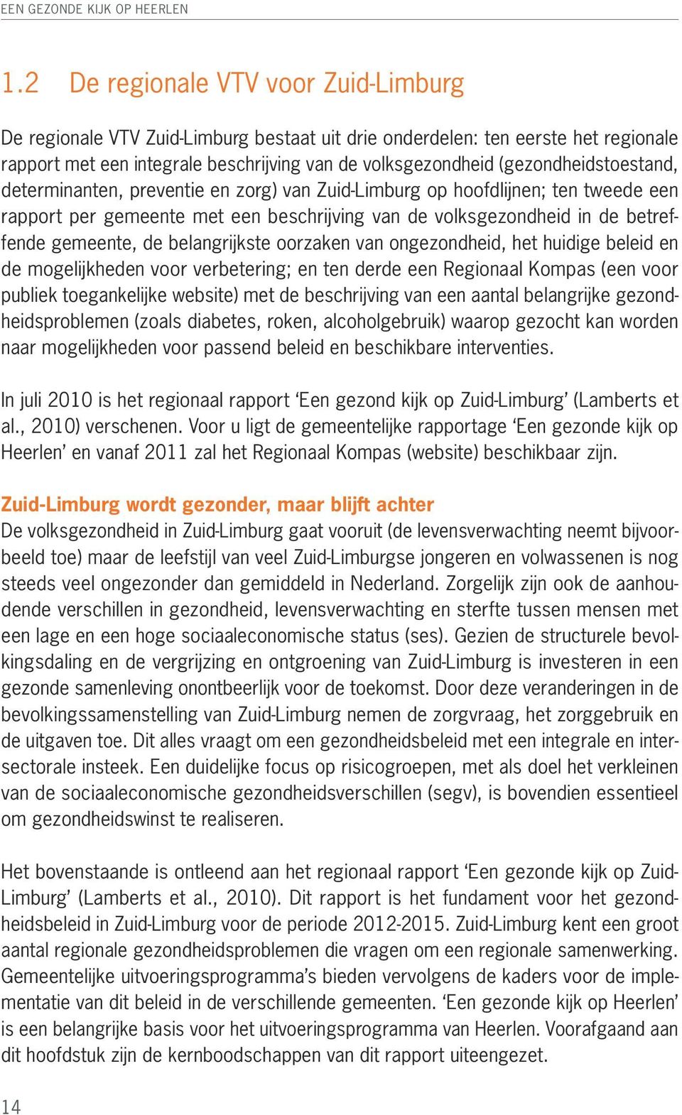 (gezondheidstoestand, determinanten, preventie en zorg) van Zuid-Limburg op hoofdlijnen; ten tweede een rapport per gemeente met een beschrijving van de volksgezondheid in de betreffende gemeente, de
