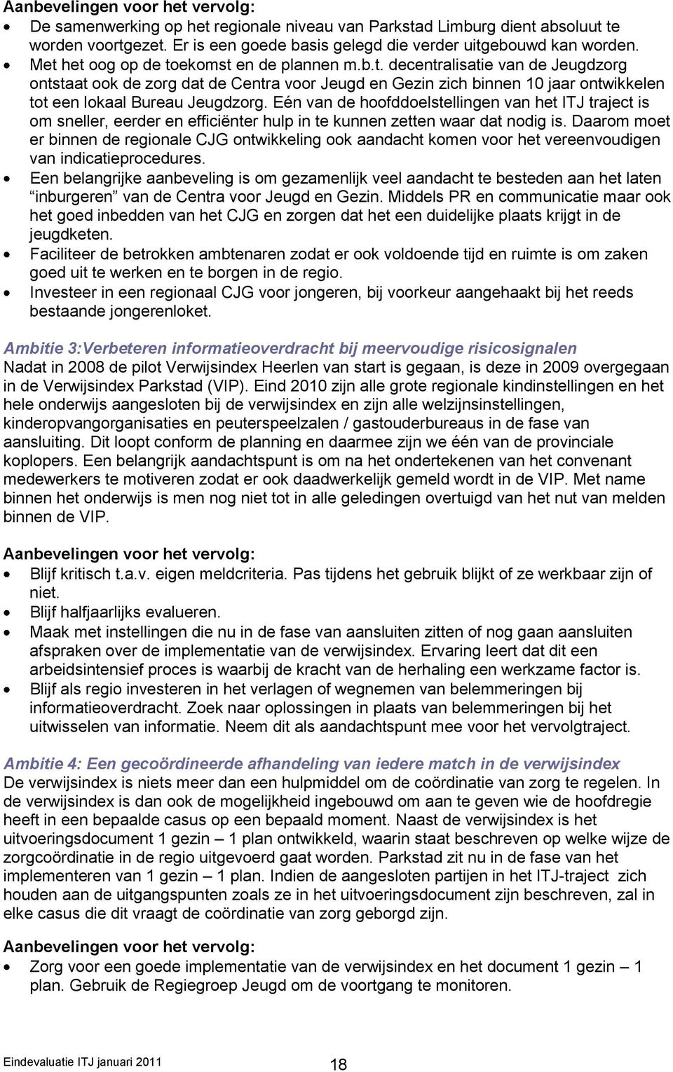 Eén van de hoofddoelstellingen van het ITJ traject is om sneller, eerder en efficiënter hulp in te kunnen zetten waar dat nodig is.