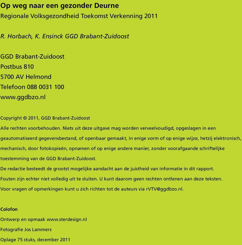 Niets uit deze uitgave mag worden verveelvoudigd, opgeslagen in een geautomatiseerd gegevensbestand, of openbaar gemaakt, in enige vorm of op enige wijze, hetzij elektronisch, mechanisch, door