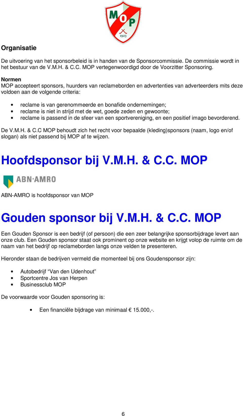 reclame is niet in strijd met de wet, goede zeden en gewoonte; reclame is passend in de sfeer van een sportvereniging, en een positief imago bevorderend. De V.M.H. & C.