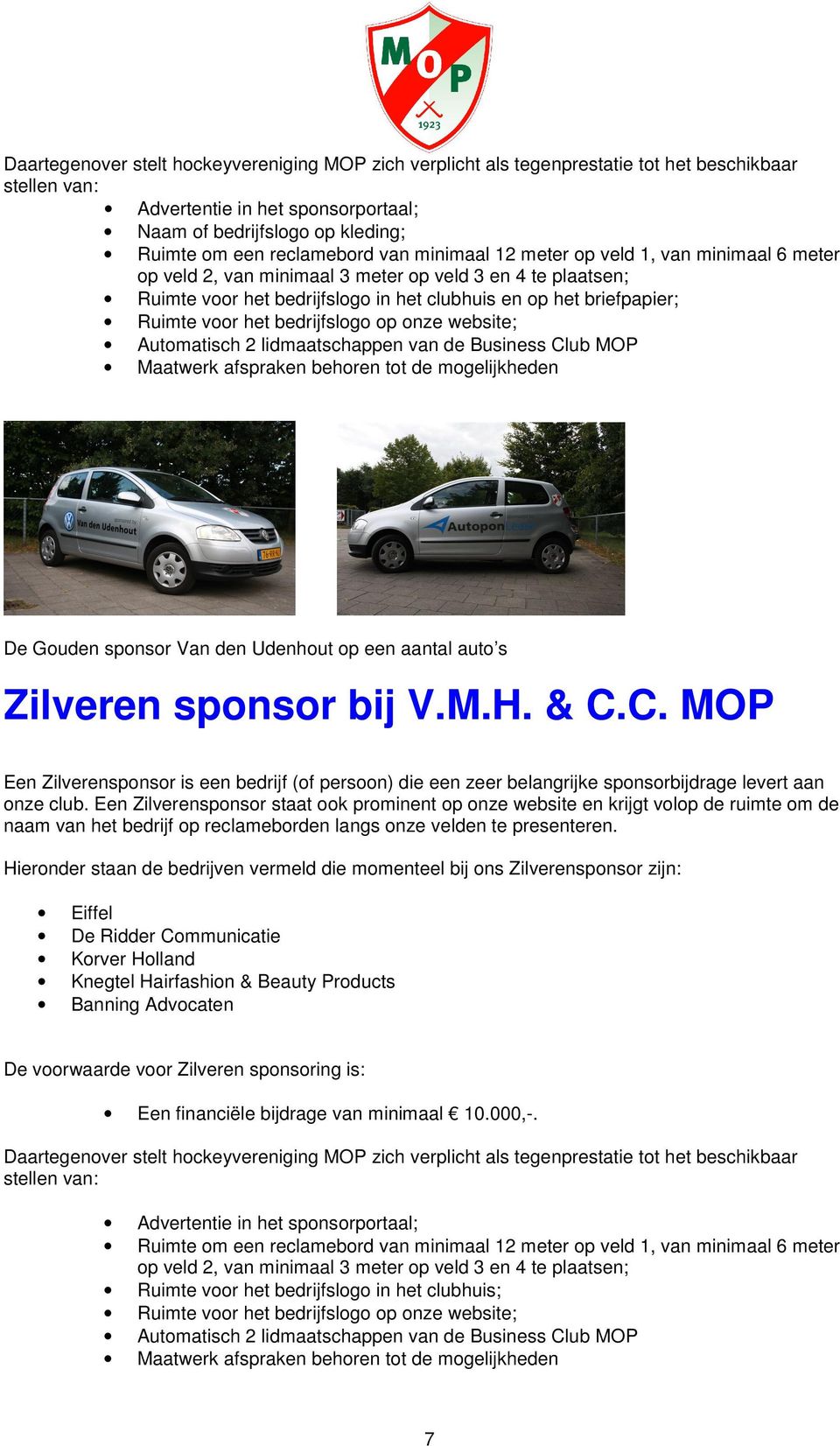 Ruimte voor het bedrijfslogo op onze website; Automatisch 2 lidmaatschappen van de Business Club MOP Maatwerk afspraken behoren tot de mogelijkheden De Gouden sponsor Van den Udenhout op een aantal