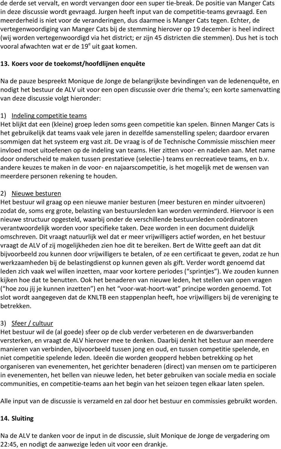 Echter, de vertegenwoordiging van Manger Cats bij de stemming hierover op 19 december is heel indirect (wij worden vertegenwoordigd via het district; er zijn 45 districten die stemmen).