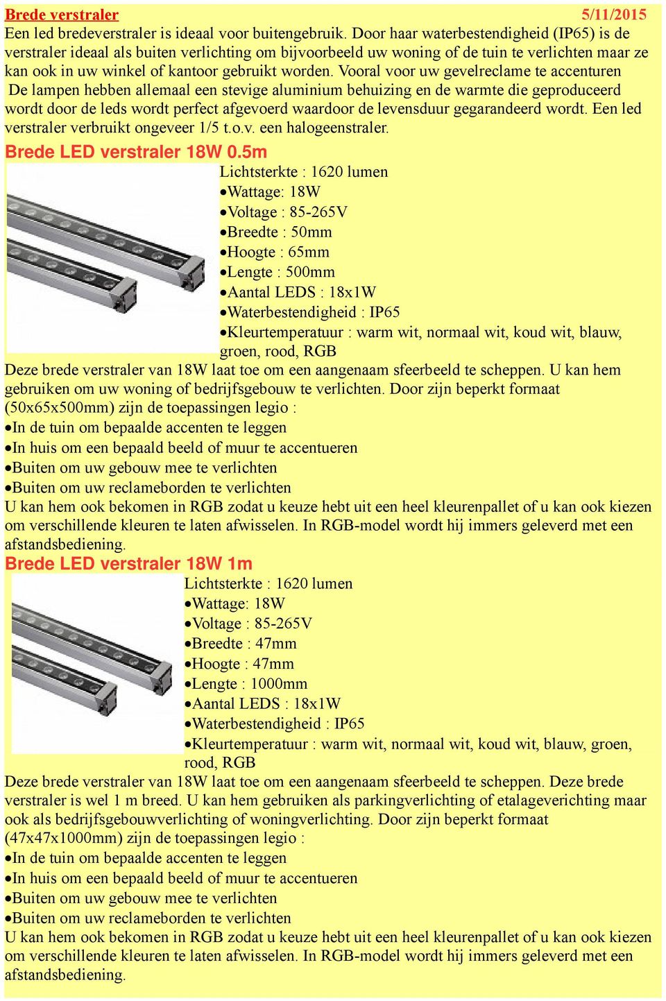 Vooral voor uw gevelreclame te accenturen De lampen hebben allemaal een stevige aluminium behuizing en de warmte die geproduceerd wordt door de leds wordt perfect afgevoerd waardoor de levensduur