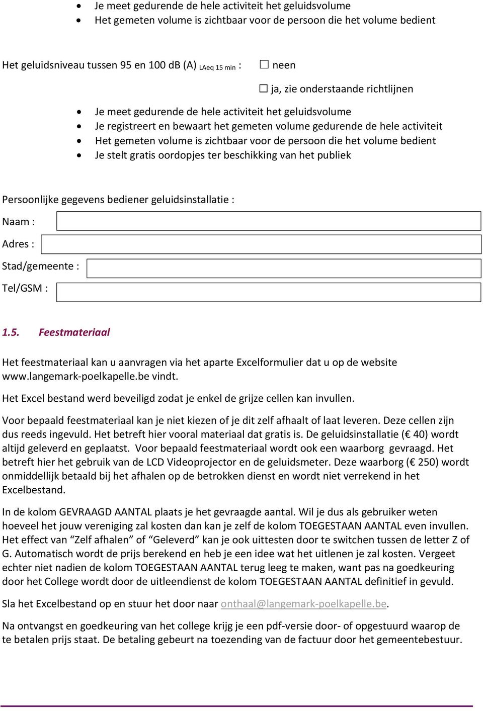 persoon die het volume bedient Je stelt gratis oordopjes ter beschikking van het publiek Persoonlijke gegevens bediener geluidsinstallatie : Adres : Stad/gemeente : Tel/GSM : 1.5.