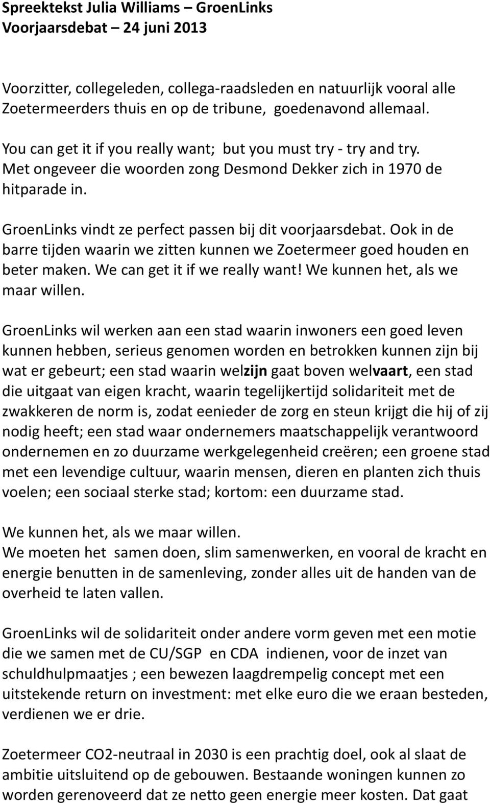 Ook in de barre tijden waarin we zitten kunnen we Zoetermeer goed houden en beter maken. We can get it if we really want! We kunnen het, als we maar willen.