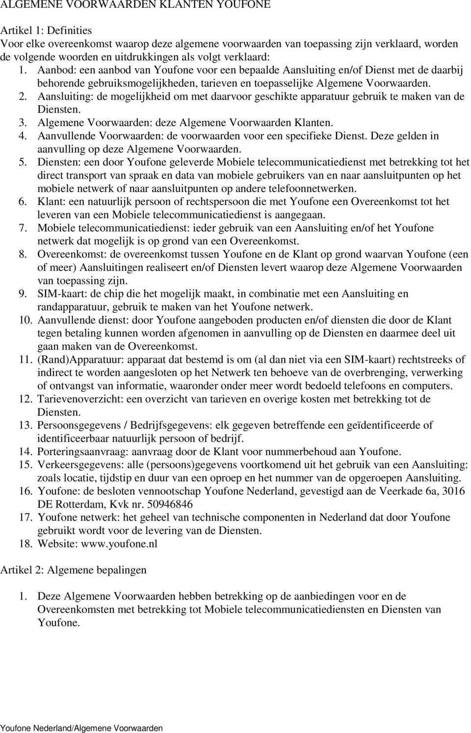 Aansluiting: de mogelijkheid om met daarvoor geschikte apparatuur gebruik te maken van de Diensten. 3. Algemene Voorwaarden: deze Algemene Voorwaarden Klanten. 4.