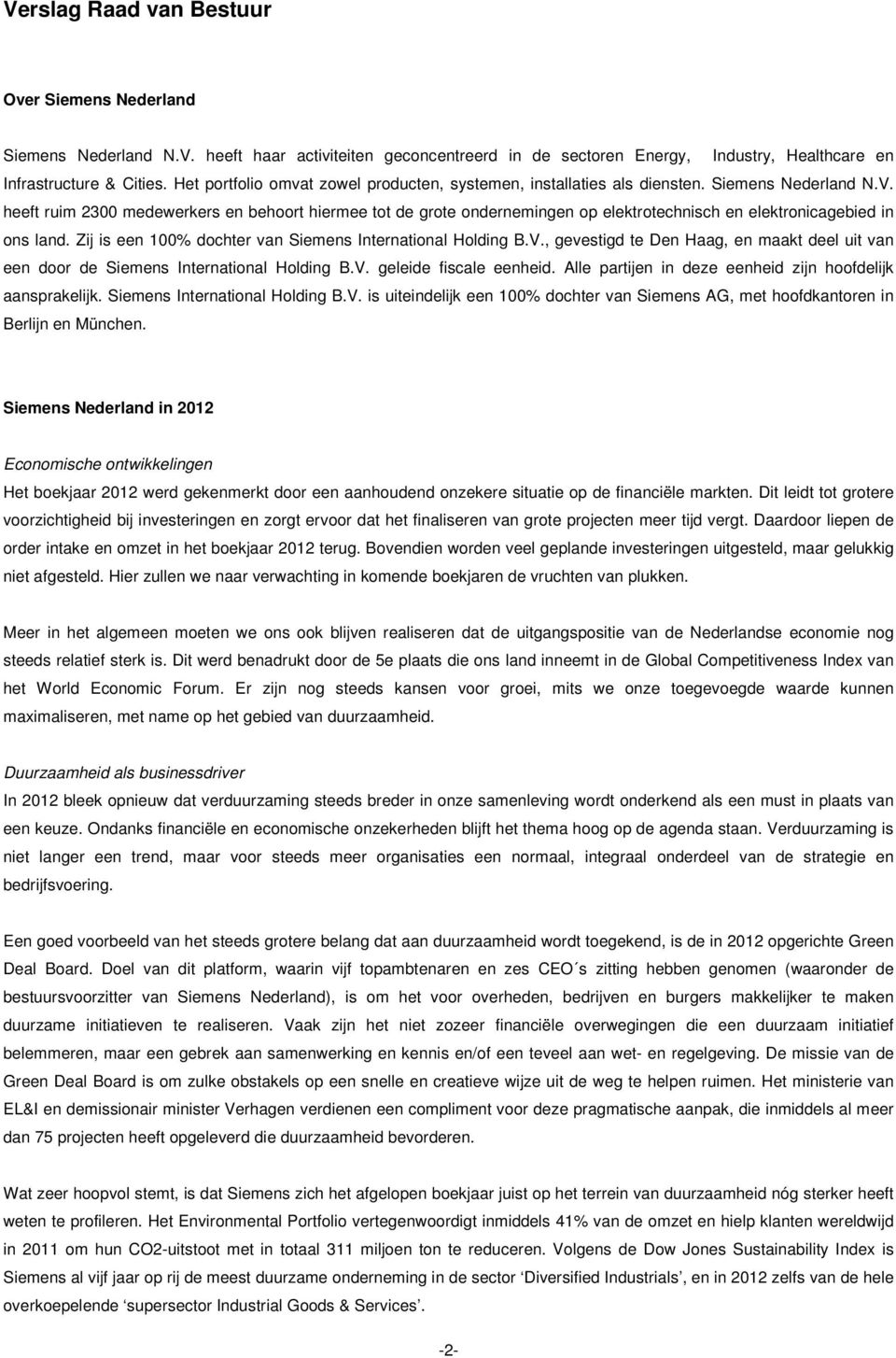 heeft ruim 2300 medewerkers en behoort hiermee tot de grote ondernemingen op elektrotechnisch en elektronicagebied in ons land. Zij is een 100% dochter van Siemens International Holding B.V.