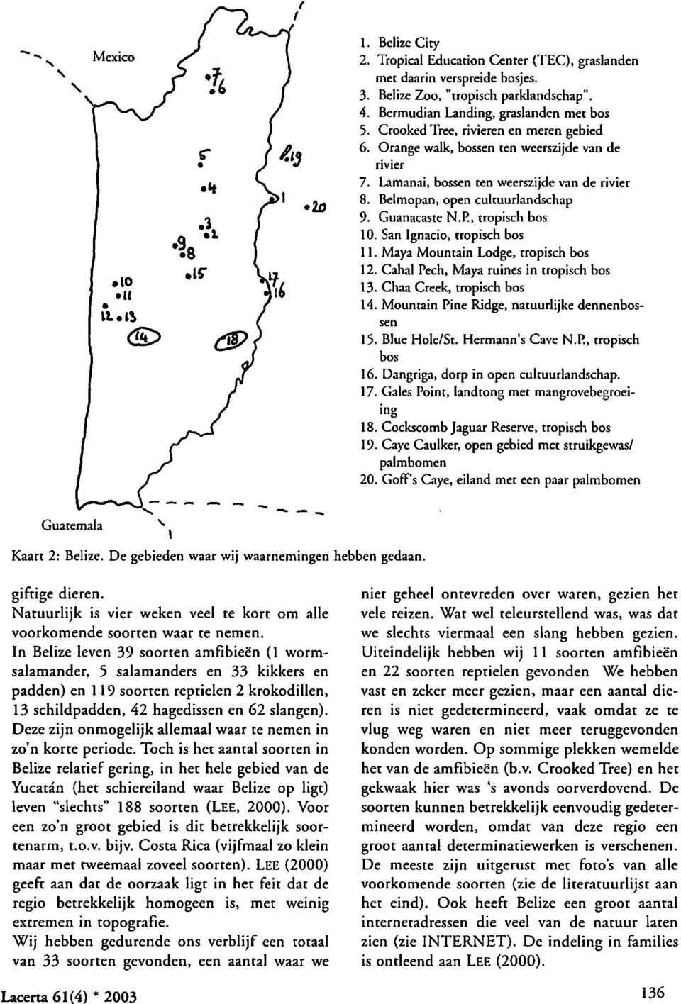 Orange walk, bossen ren weerszijde van de rivier 7. Lamanai, bossen ren weerszijde van de rivier 8. Belmopan, open cultuurlandschap 9. Guanacaste N.P., tropisch bos 10. San Ignacio, tropisch bos 11.