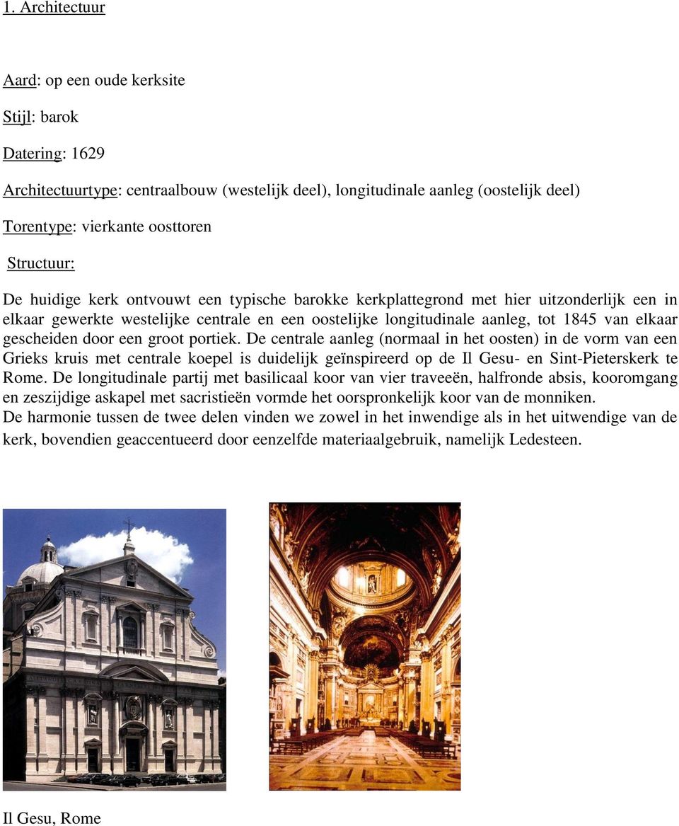 door een groot portiek. De centrale aanleg (normaal in het oosten) in de vorm van een Grieks kruis met centrale koepel is duidelijk geïnspireerd op de Il Gesu- en Sint-Pieterskerk te Rome.