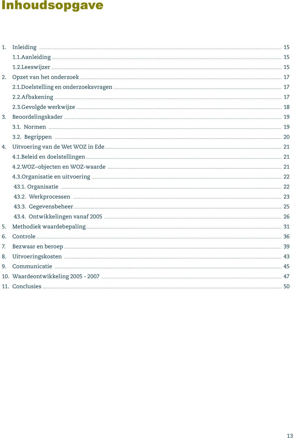 3. Organisatie en uitvoering 22 4.3.1. Organisatie 22 4.3.2. Werkprocessen 23 4.3.3. Gegevensbeheer 25 4.3.4. Ontwikkelingen vanaf 2005 26 5.