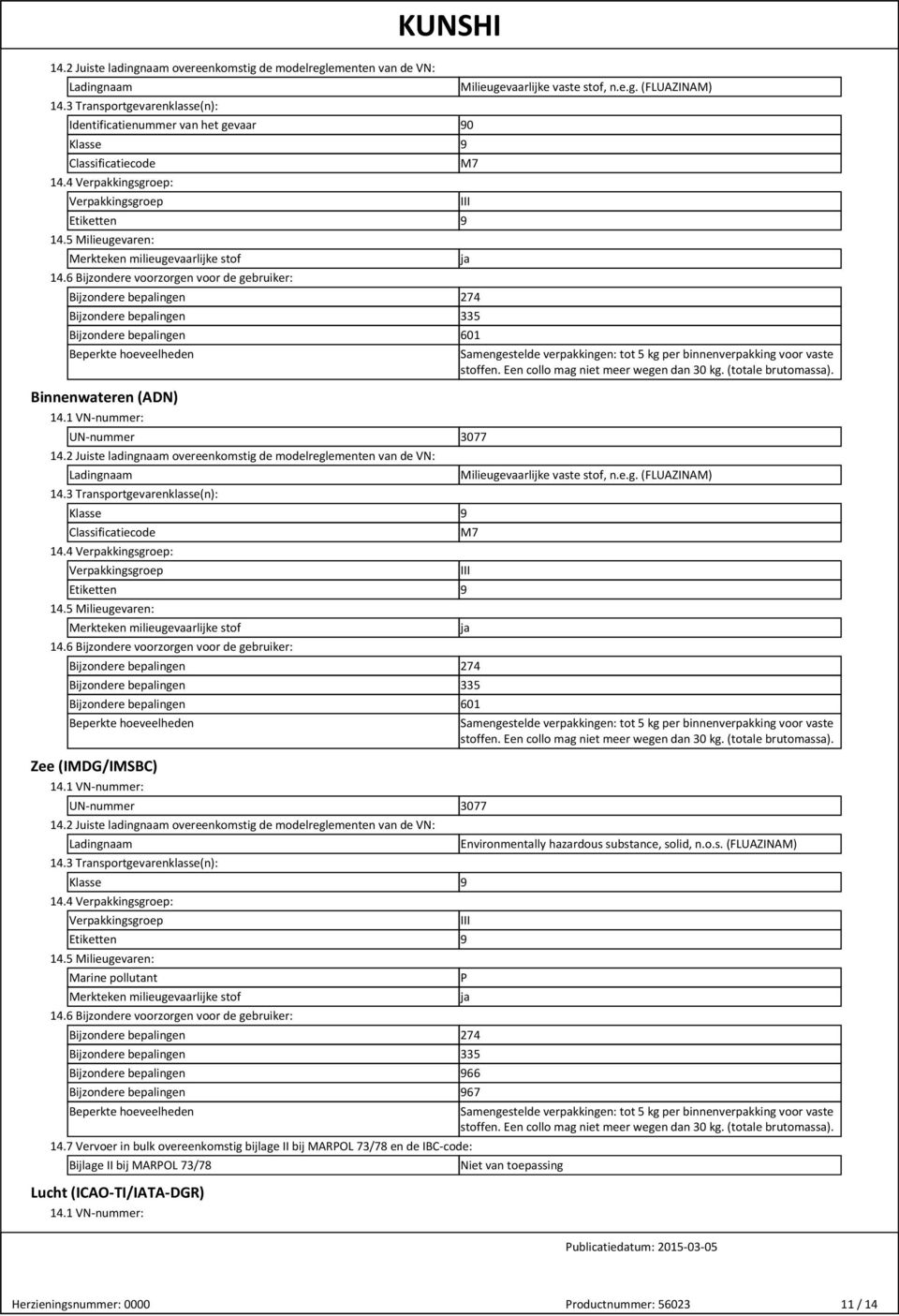 6 Bijzondere voorzorgen voor de gebruiker: Bijzondere bepalingen 274 Bijzondere bepalingen 335 Bijzondere bepalingen 601 Beperkte hoeveelheden Binnenwateren (ADN) 14.1 VN-nummer: UN-nummer 3077 14.