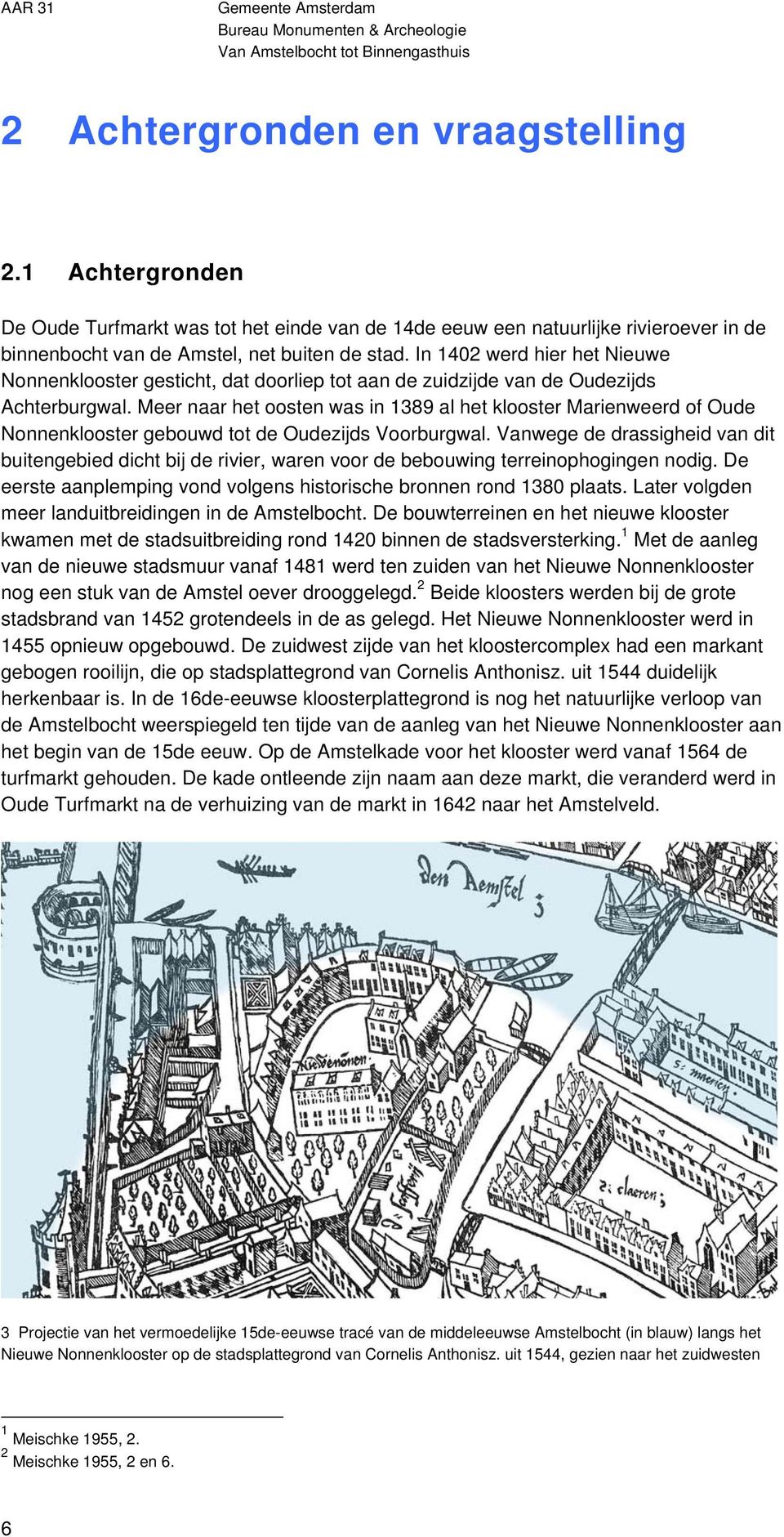 Meer naar het oosten was in 1389 al het klooster Marienweerd of Oude Nonnenklooster gebouwd tot de Oudezijds Voorburgwal.