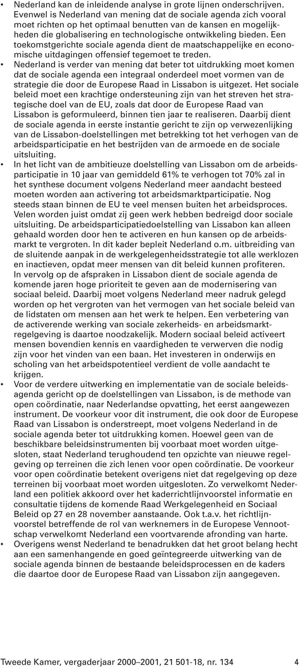 Een toekomstgerichte sociale agenda dient de maatschappelijke en economische uitdagingen offensief tegemoet te treden.