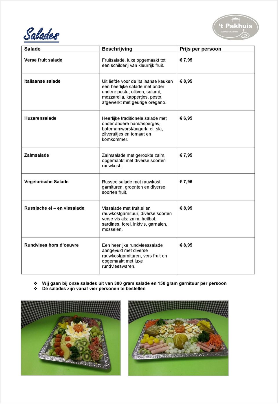 8,95 Huzarensalade Heerlijke traditionele salade met onder andere ham/asperges, boterhamworst/augurk, ei, sla, zilveruitjes en tomaat en komkommer.