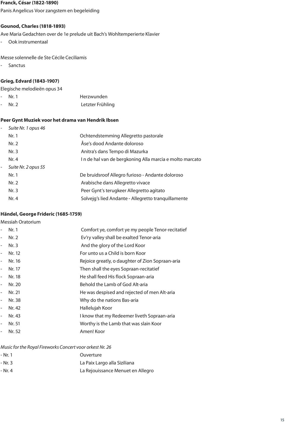 1 opus 46 Nr. 1 Ochtendstemming Allegretto pastorale Nr. 2 Åse s dood Andante doloroso Nr. 3 Anitra s dans Tempo di Mazurka Nr. 4 I n de hal van de bergkoning Alla marcia e molto marcato Suite Nr.