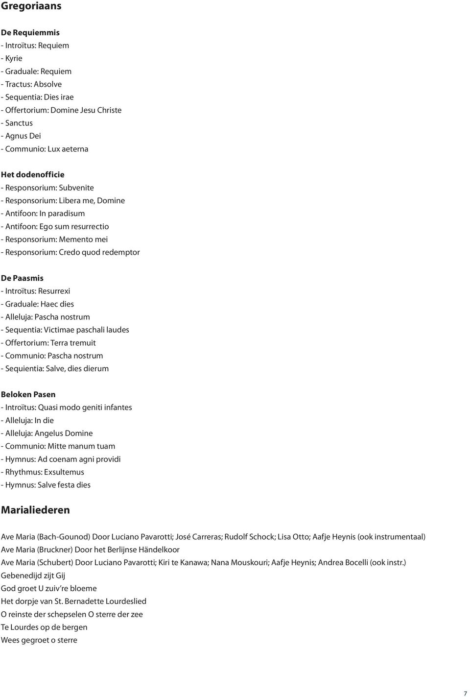 Resurrexi Graduale: Haec dies Alleluja: Pascha nostrum Sequentia: Victimae paschali laudes Offertorium: Terra tremuit Communio: Pascha nostrum Sequientia: Salve, dies dierum Beloken Pasen Introïtus: