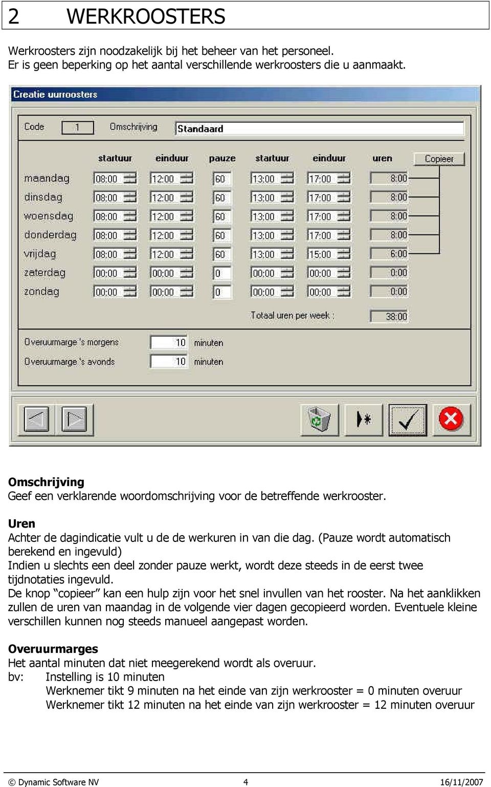 (Pauze wordt automatisch berekend en ingevuld) Indien u slechts een deel zonder pauze werkt, wordt deze steeds in de eerst twee tijdnotaties ingevuld.