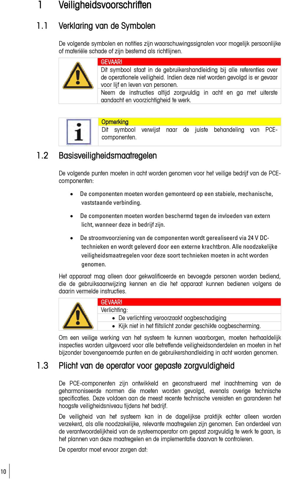 Neem de instructies altijd zorgvuldig in acht en ga met uiterste aandacht en voorzichtigheid te werk. 1.