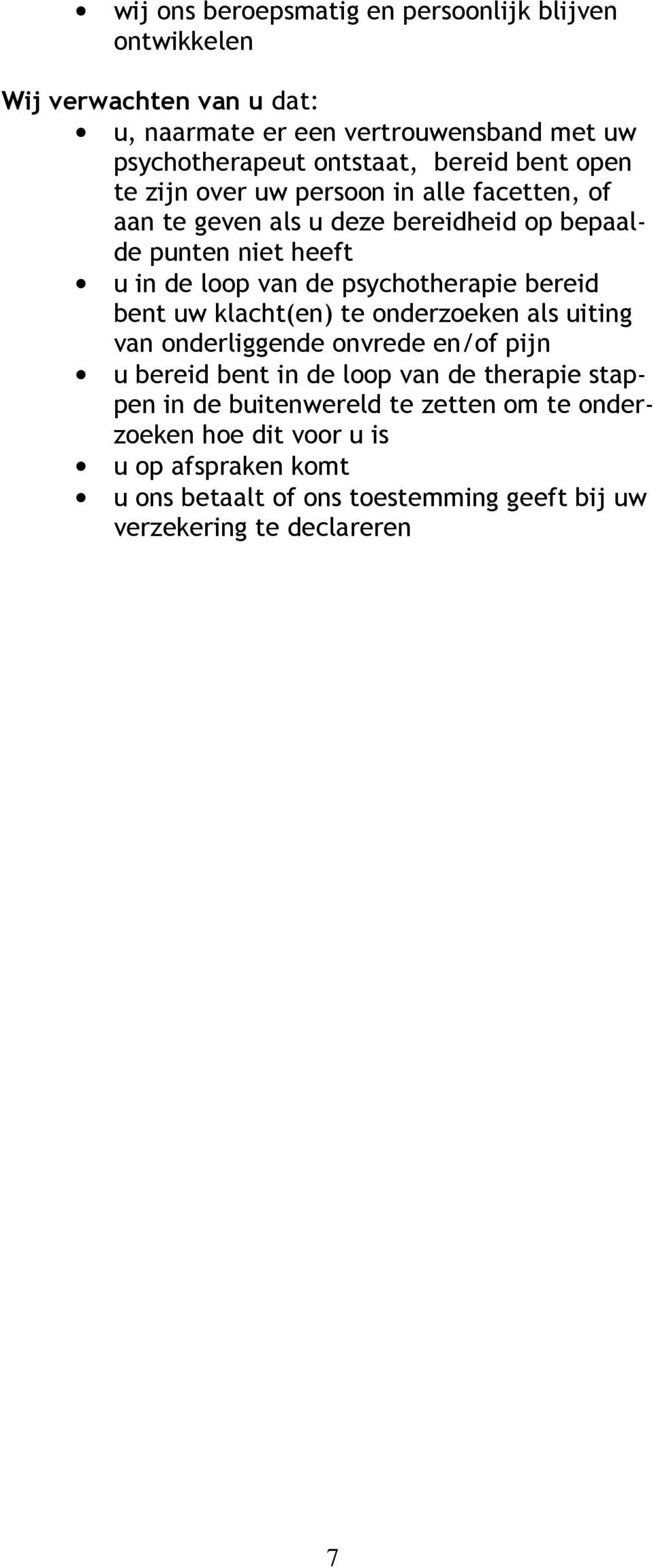 psychotherapie bereid bent uw klacht(en) te onderzoeken als uiting van onderliggende onvrede en/of pijn u bereid bent in de loop van de therapie