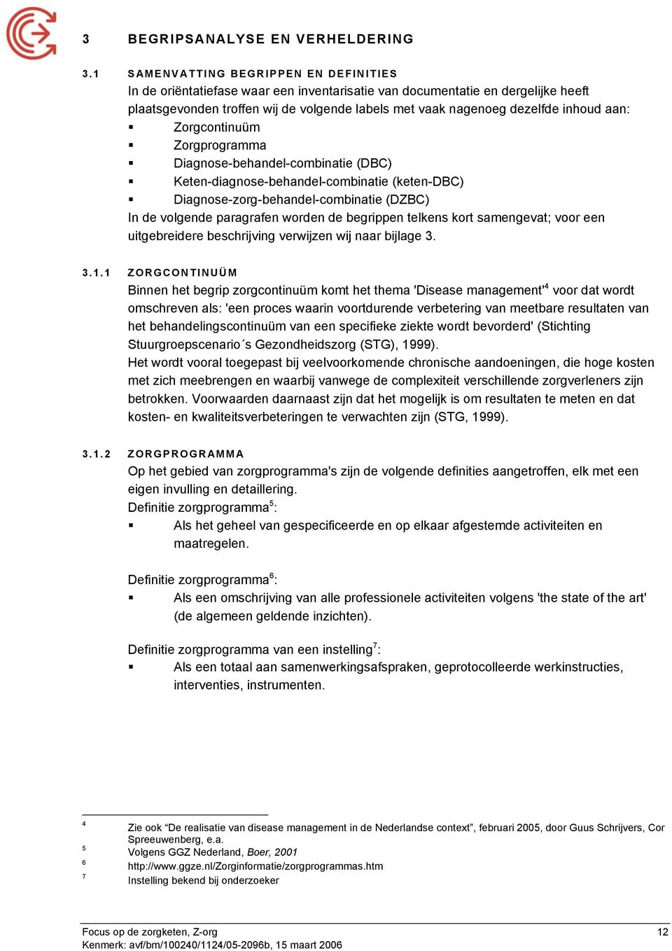 inhoud aan: Zorgcontinuüm Zorgprogramma Diagnose-behandel-combinatie (DBC) Keten-diagnose-behandel-combinatie (keten-dbc) Diagnose-zorg-behandel-combinatie (DZBC) In de volgende paragrafen worden de