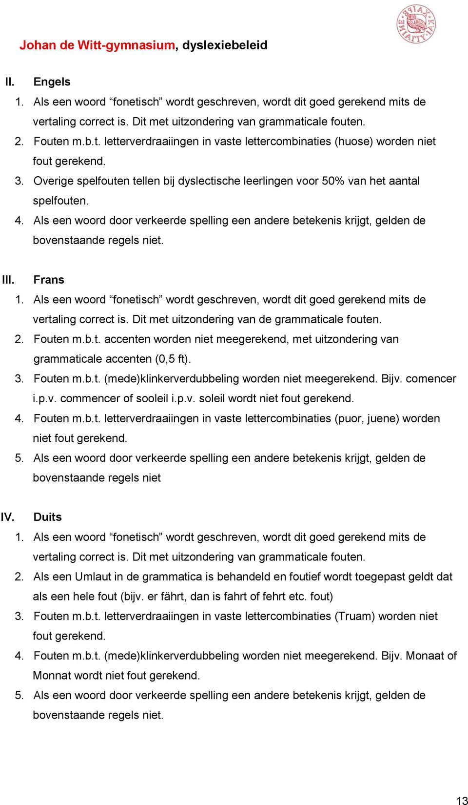 III. Frans 1. Als een woord fonetisch wordt geschreven, wordt dit goed gerekend mits de vertaling correct is. Dit met uitzondering van de grammaticale fouten. 2. Fouten m.b.t. accenten worden niet meegerekend, met uitzondering van grammaticale accenten (0,5 ft).